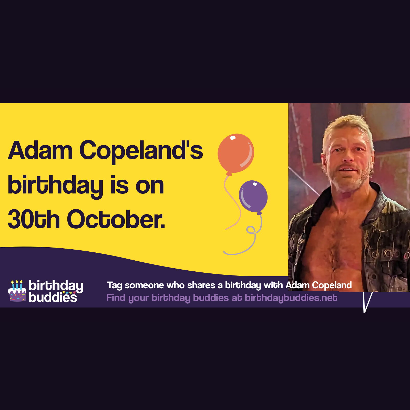 Adam Copeland’s birthday is 30th October 1973