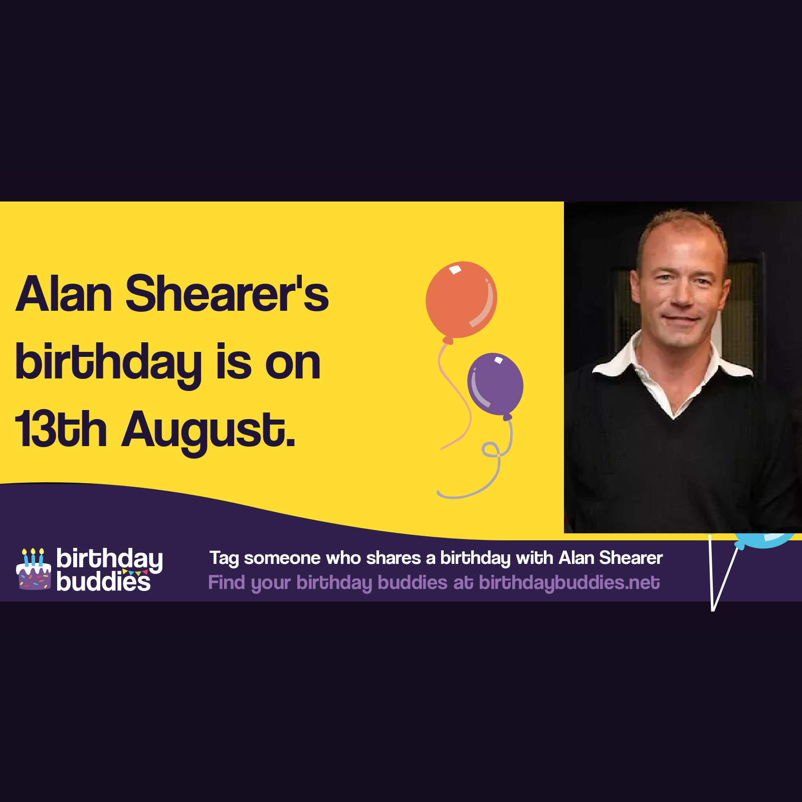 Alan Shearer’s birthday is 13th August 1970