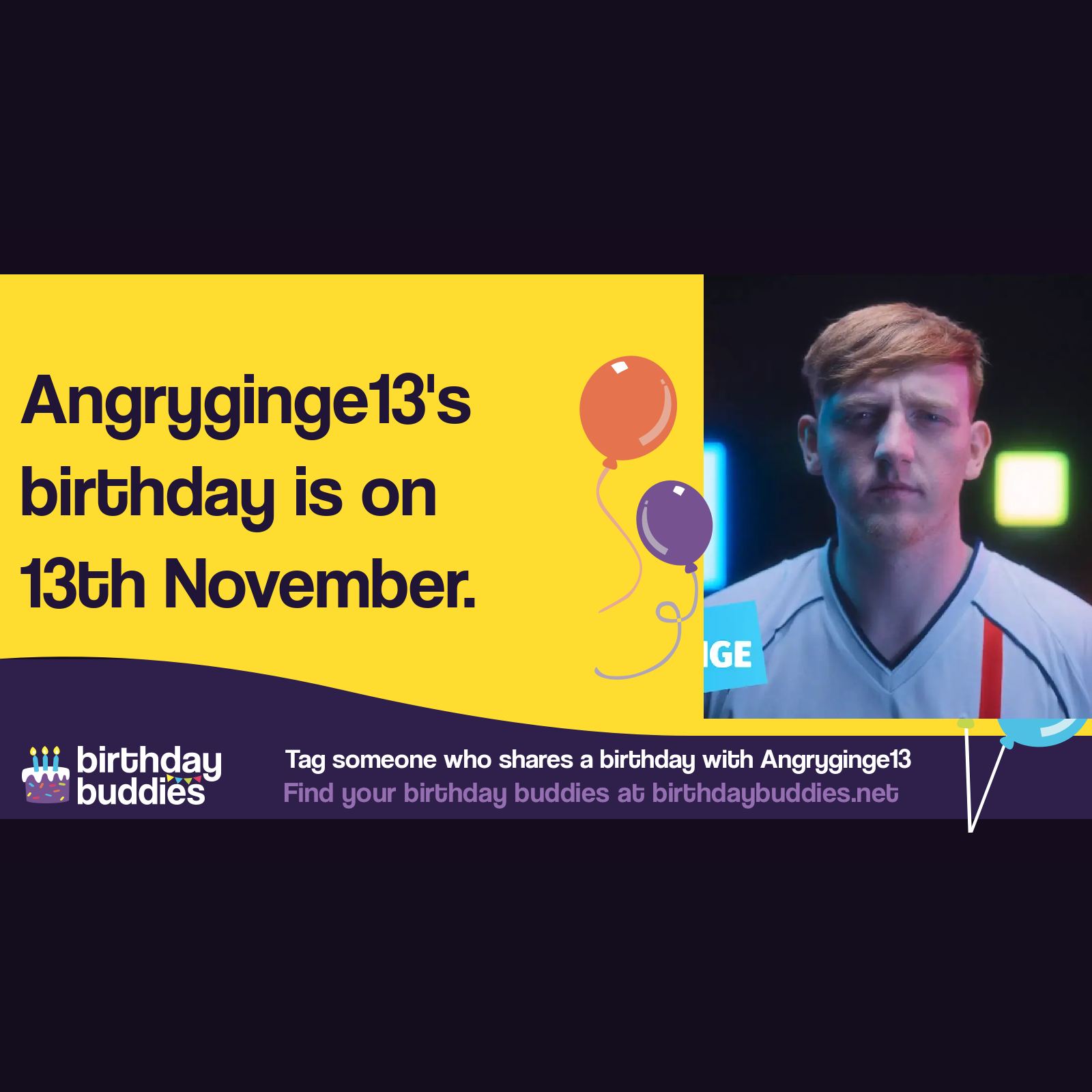 Angryginge13's birthday is 13th November 2001