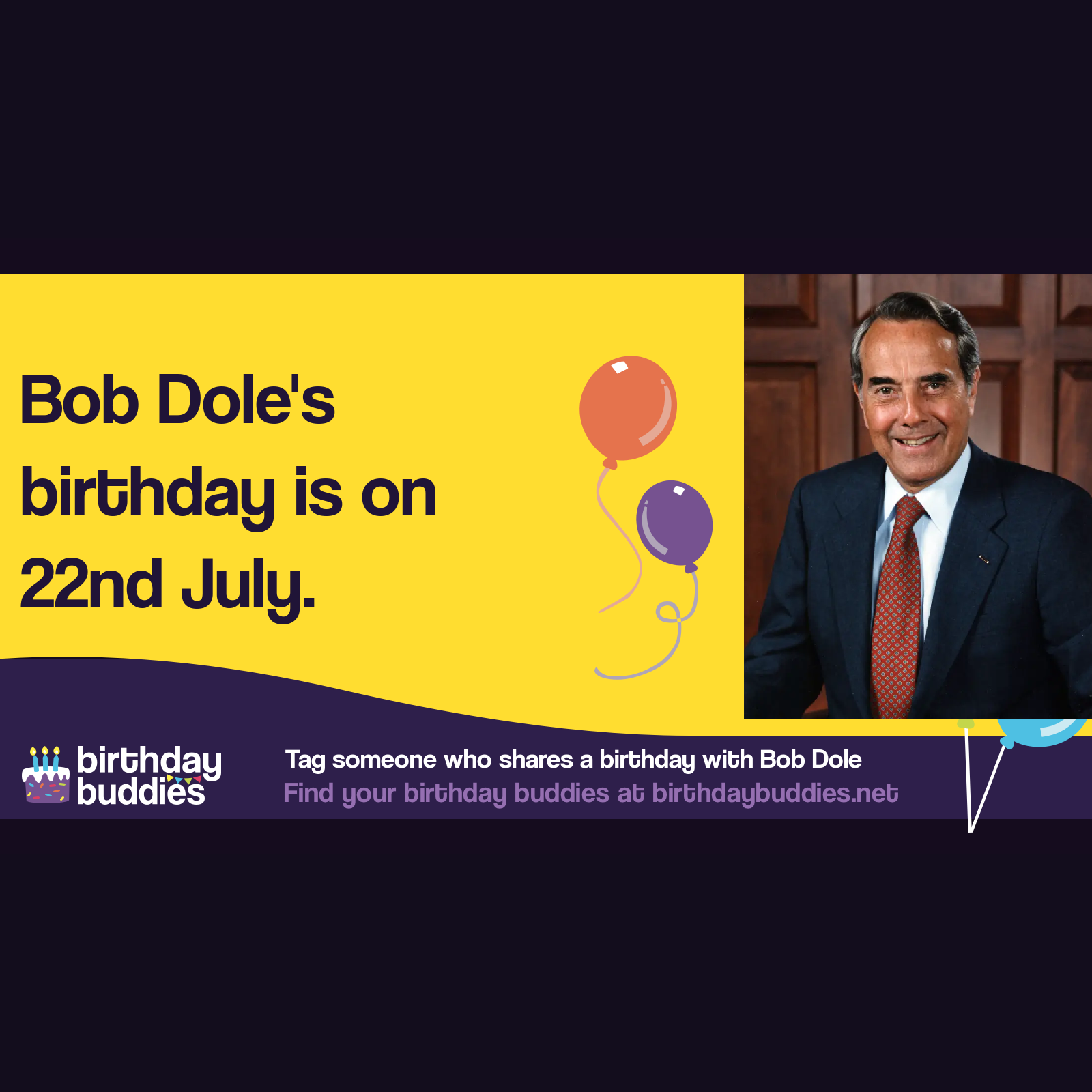 Bob Dole’s birthday was 22nd July 1923