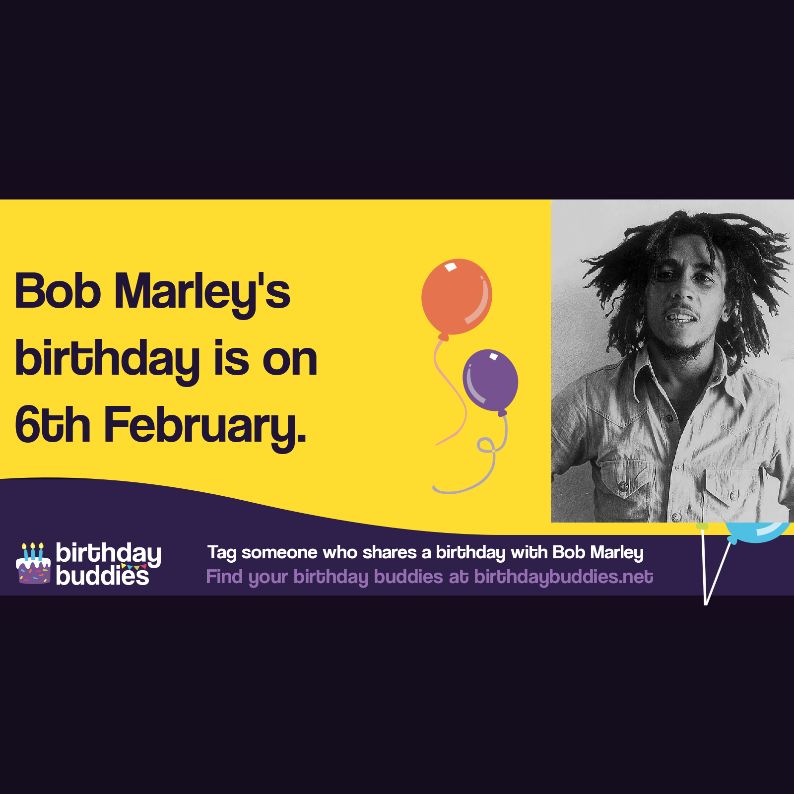 Bob Marley's birthday was 6th February 1945