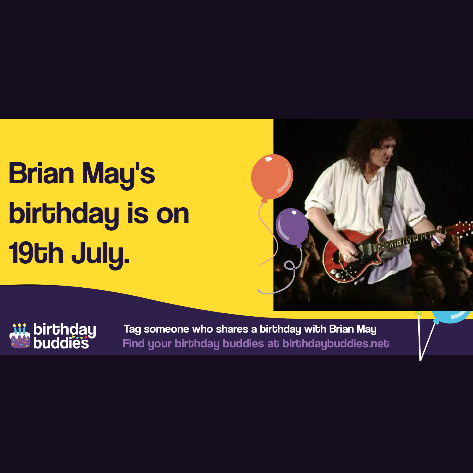 Brian May’s birthday is 19th July 1947