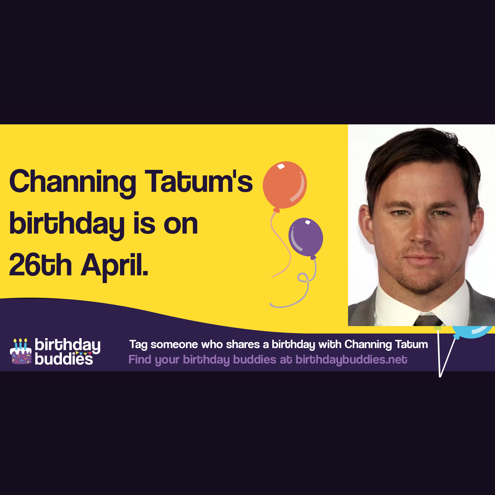 Channing Tatum's birthday is 26th April 1980