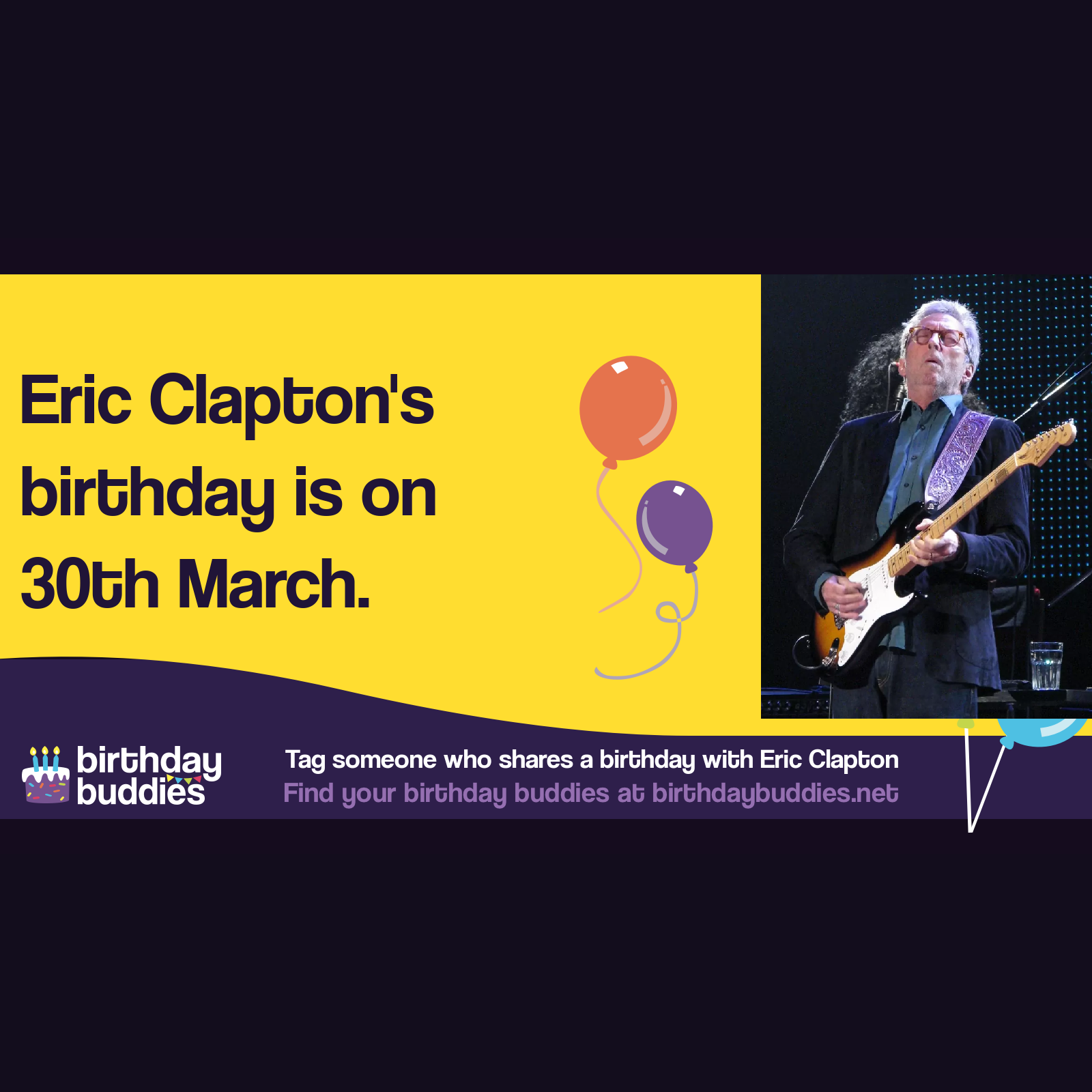 Eric Clapton’s birthday is 30th March 1945