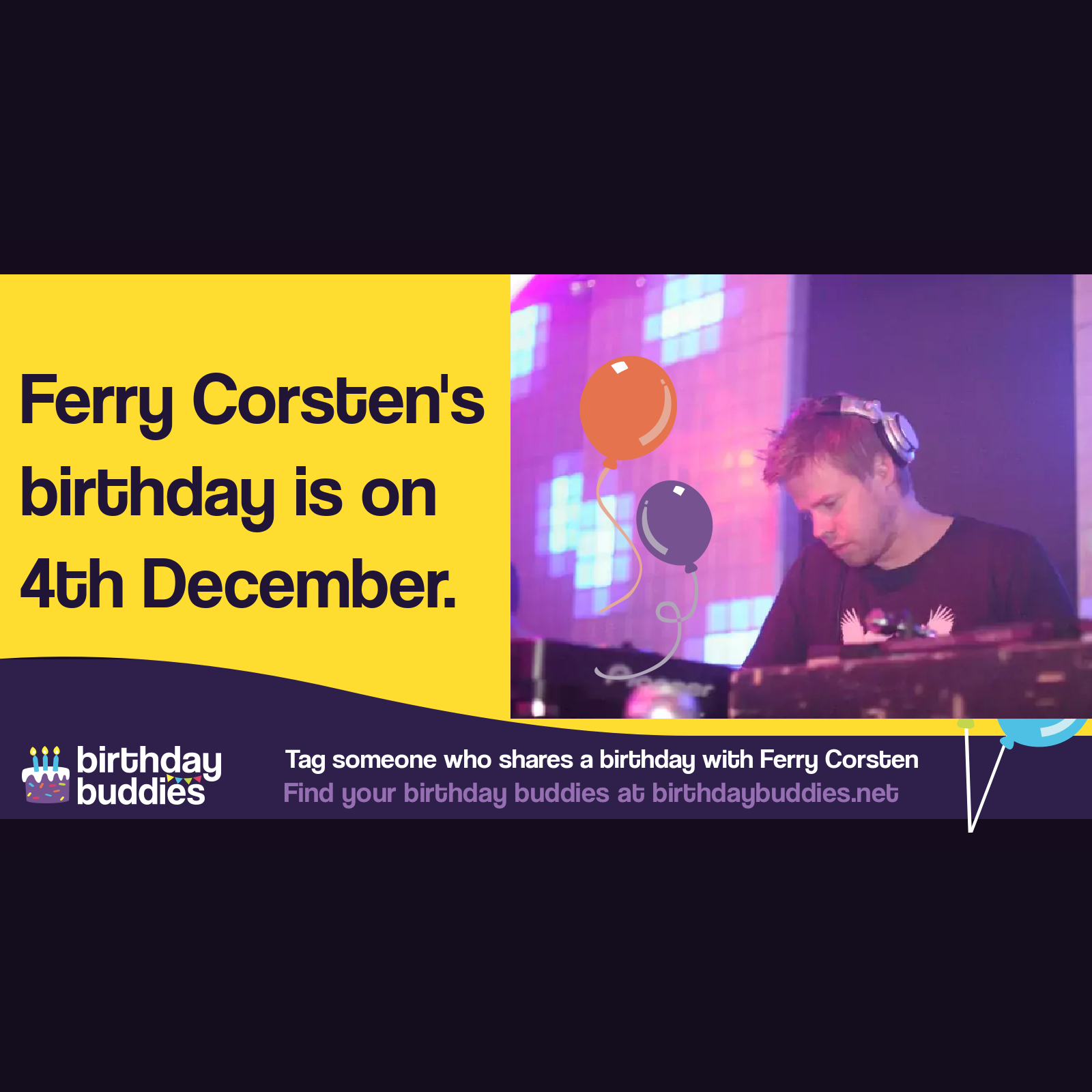 Ferry Corsten’s birthday is 4th December 1973