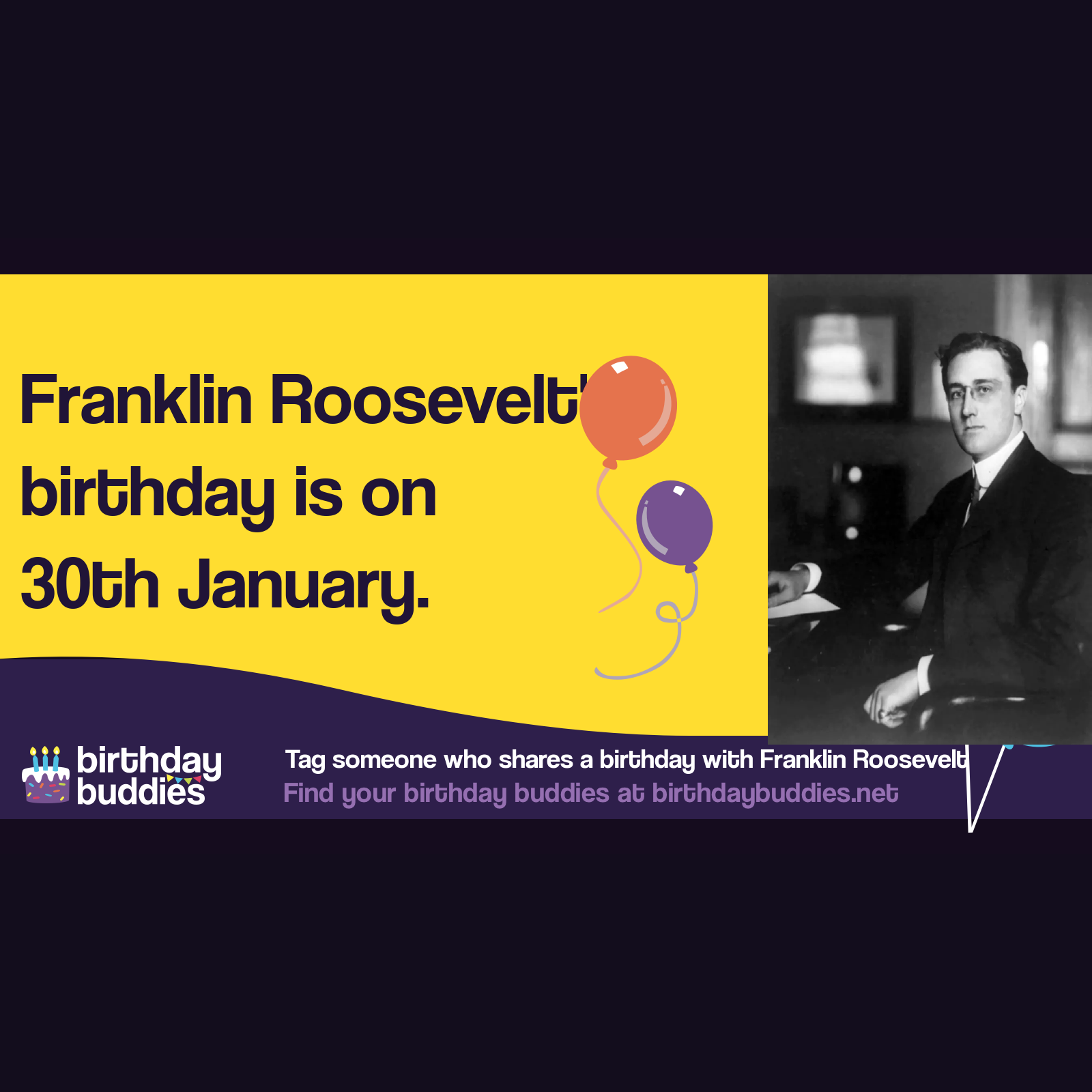 Franklin Roosevelt’s birthday was 30th January 1882