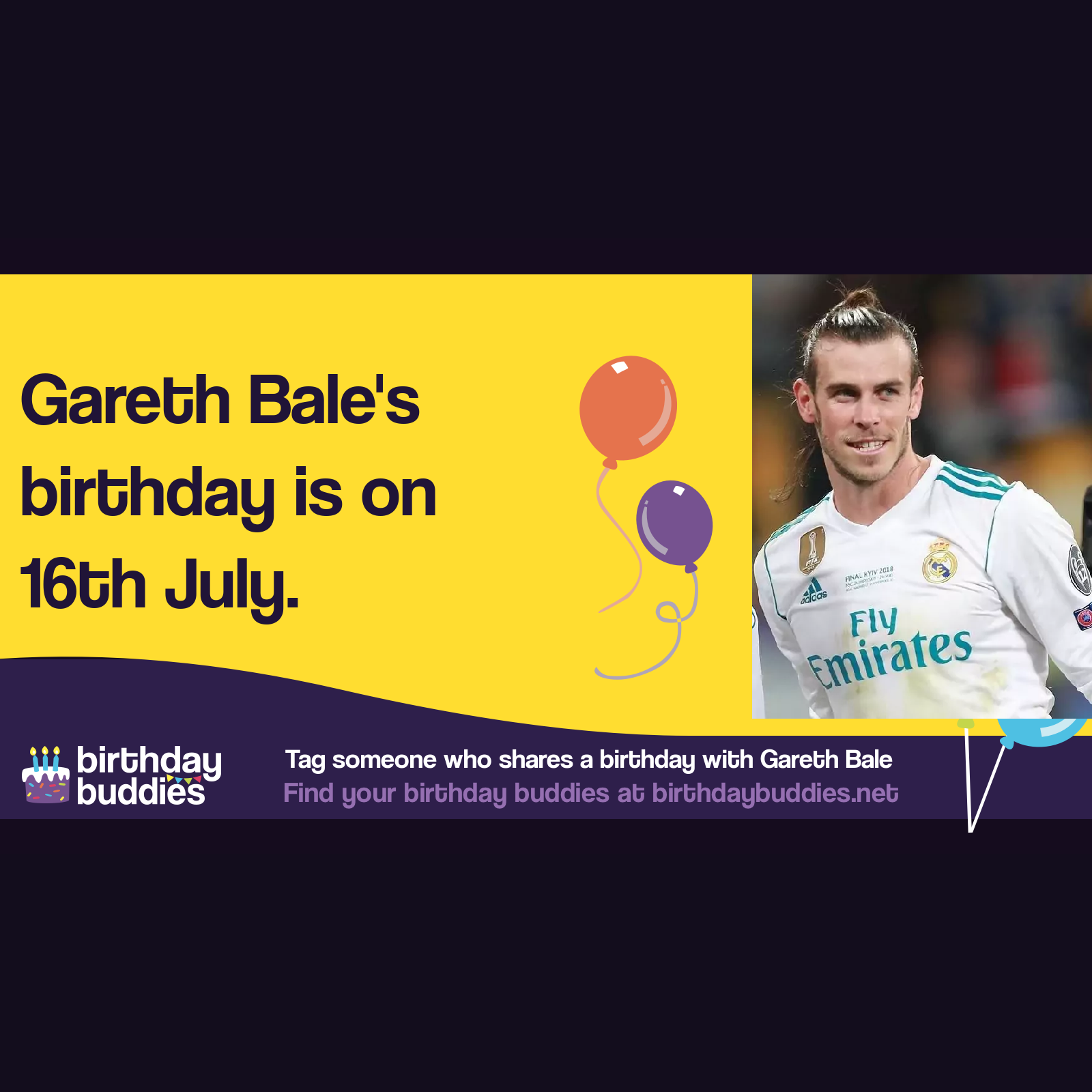 Gareth Bale’s birthday is 16th July 1989