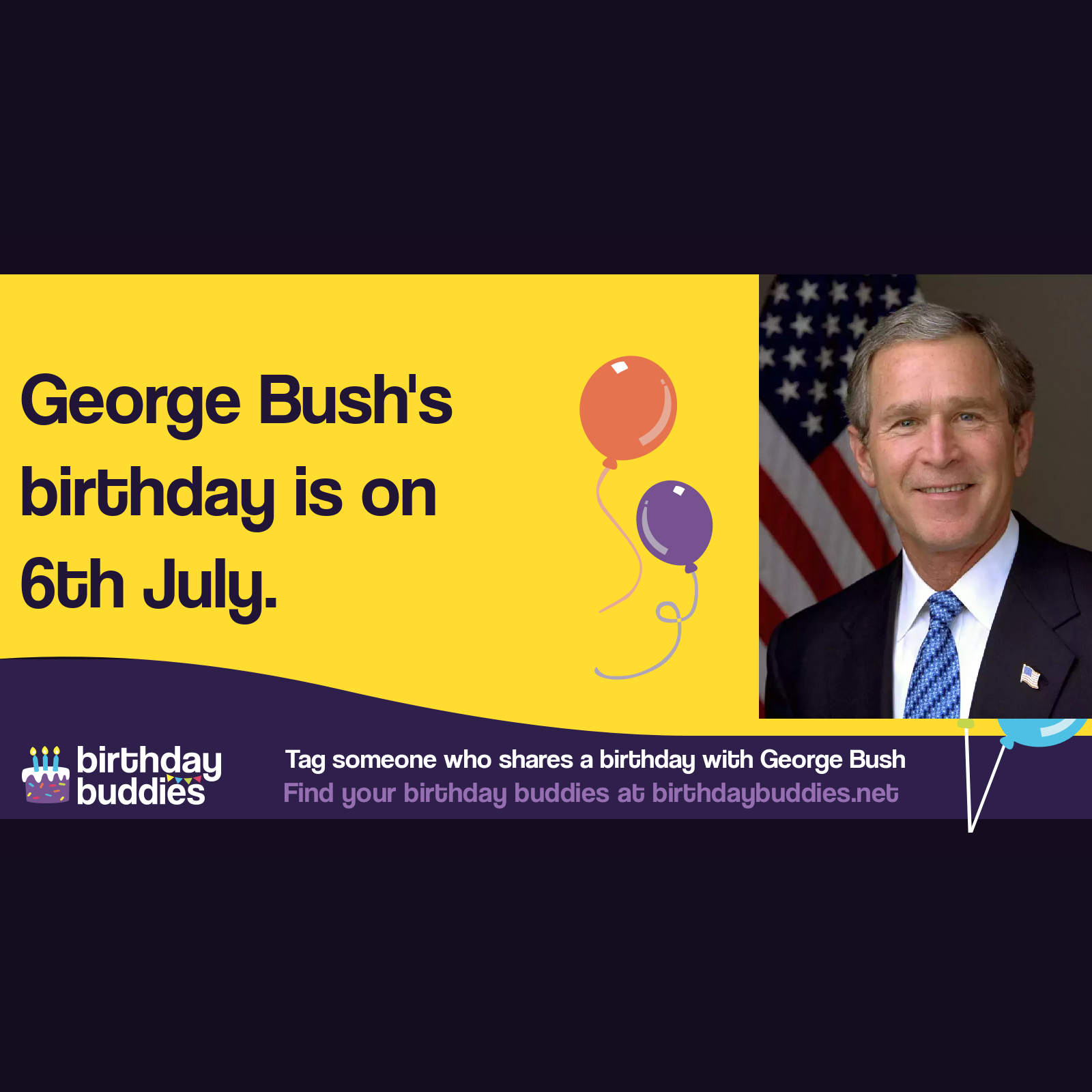 George Bush's birthday is 6th July 1946