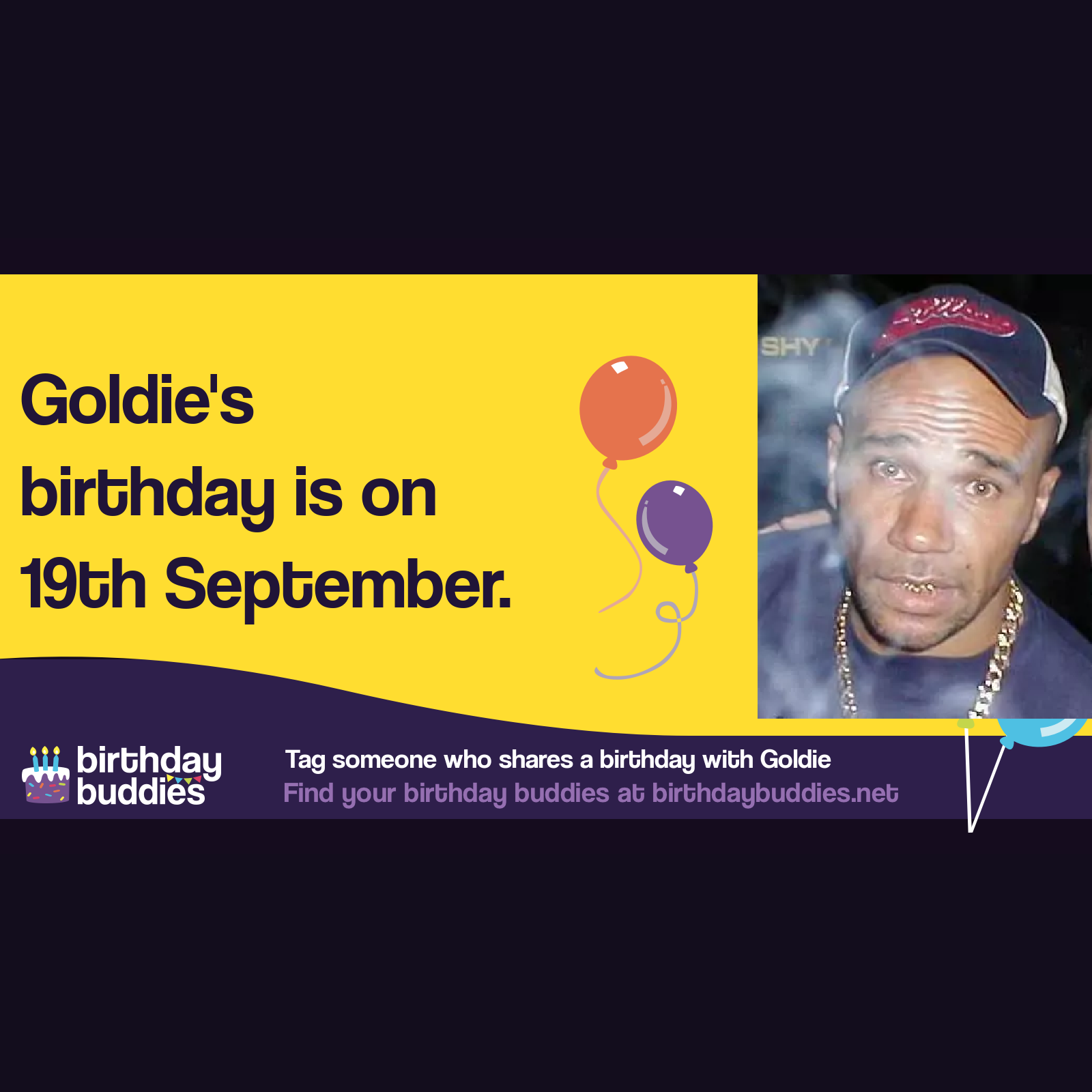 Goldie’s birthday is 19th September 1965