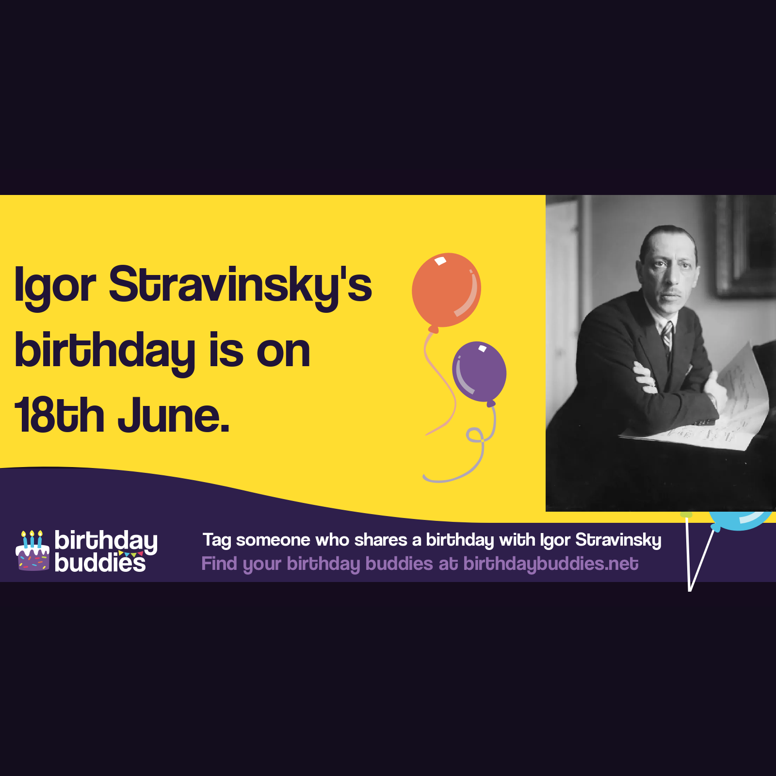 Igor Stravinsky&rsquo;s birthday was 18th June 1882