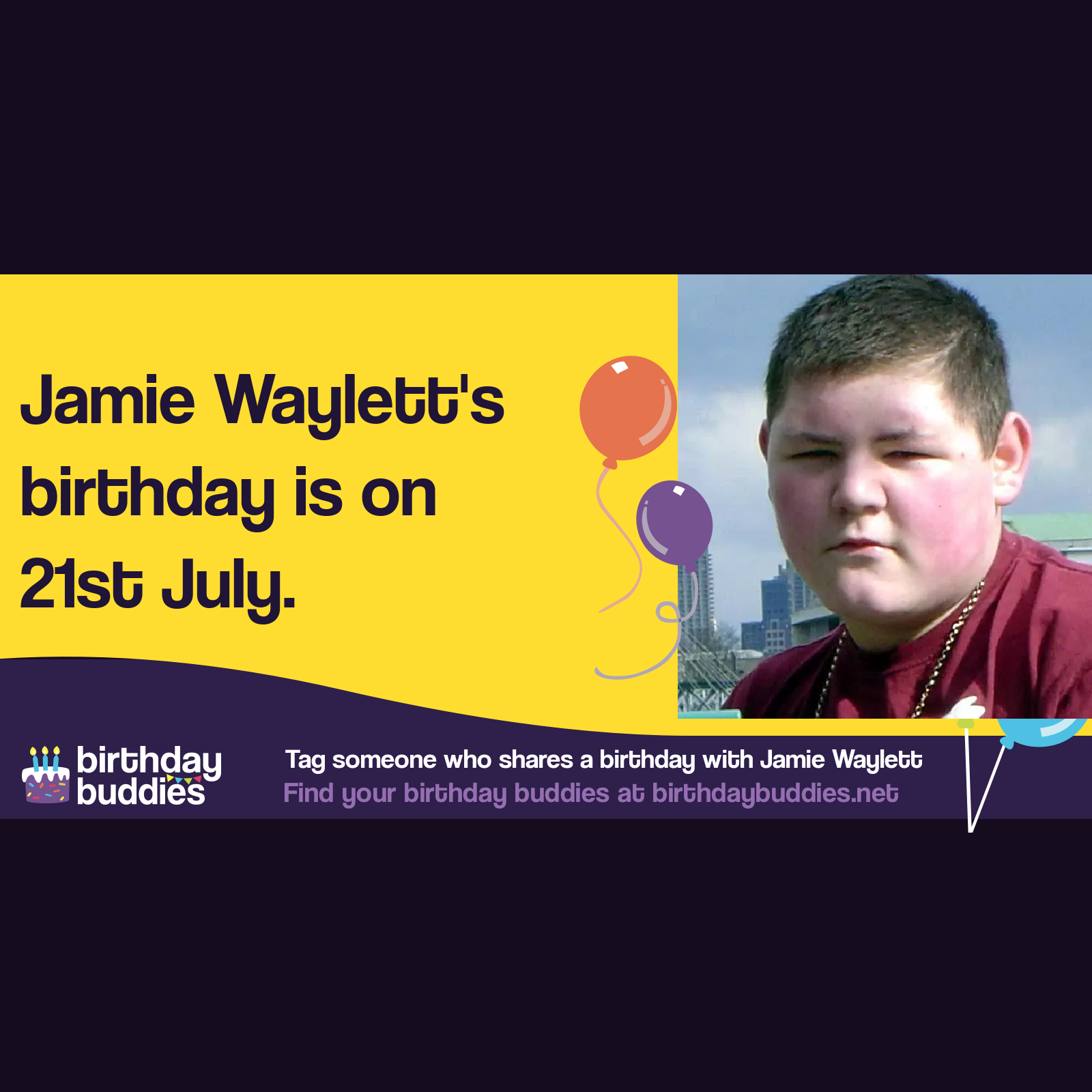 Jamie Waylett’s birthday is 21st July 1989