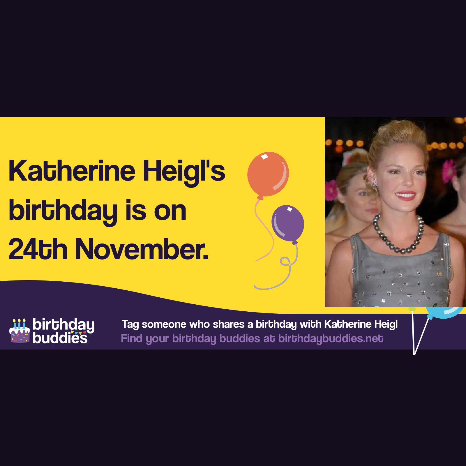 Katherine Heigl’s birthday is 24th November 1978