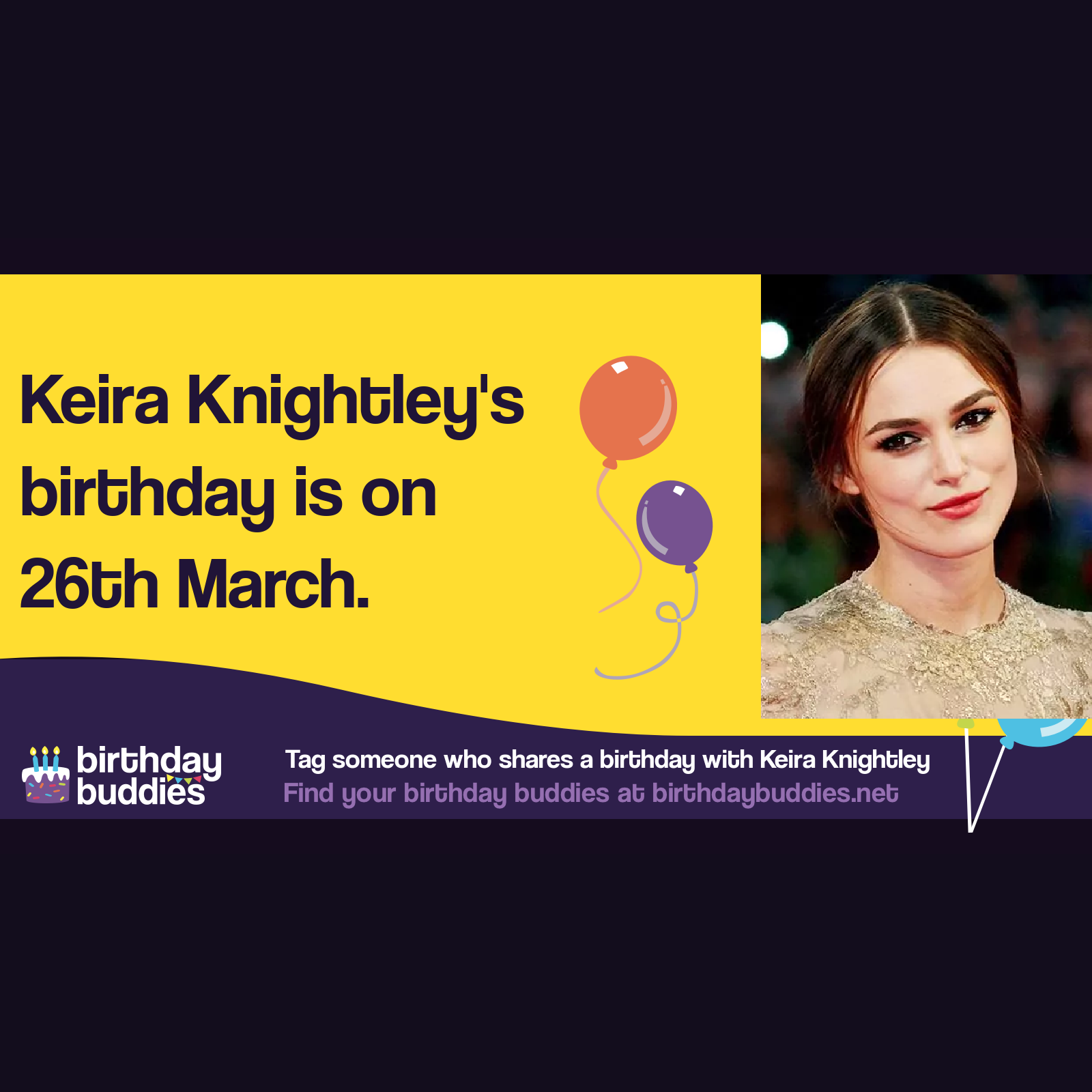 Keira Knightley’s birthday is 26th March 1985