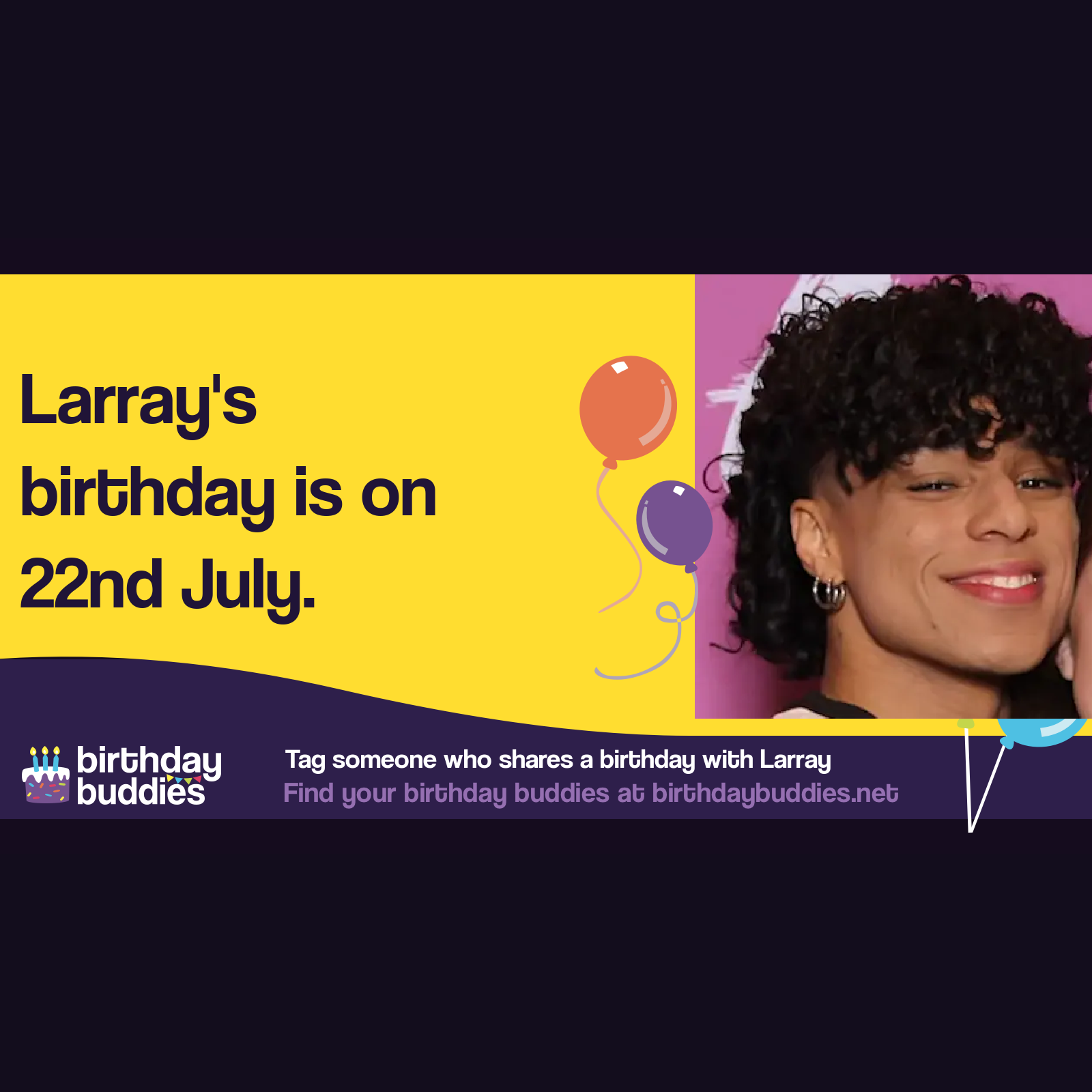 Larray's birthday is 22nd July 1998