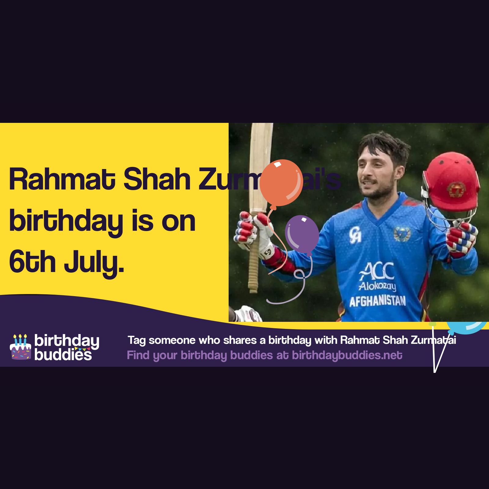 Rahmat Shah Zurmatai's birthday is 6th July 1993