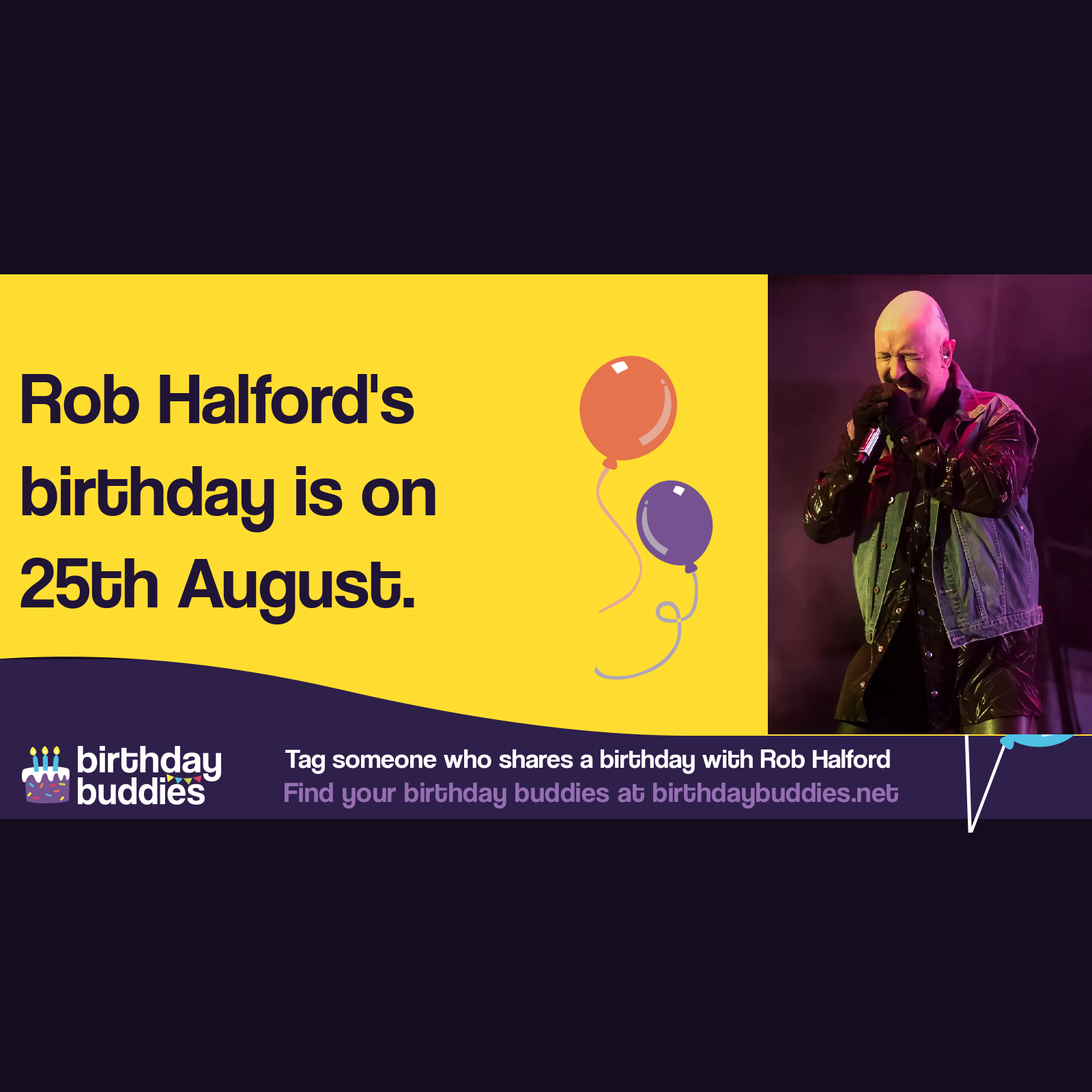 Rob Halford’s birthday is 25th August 1951