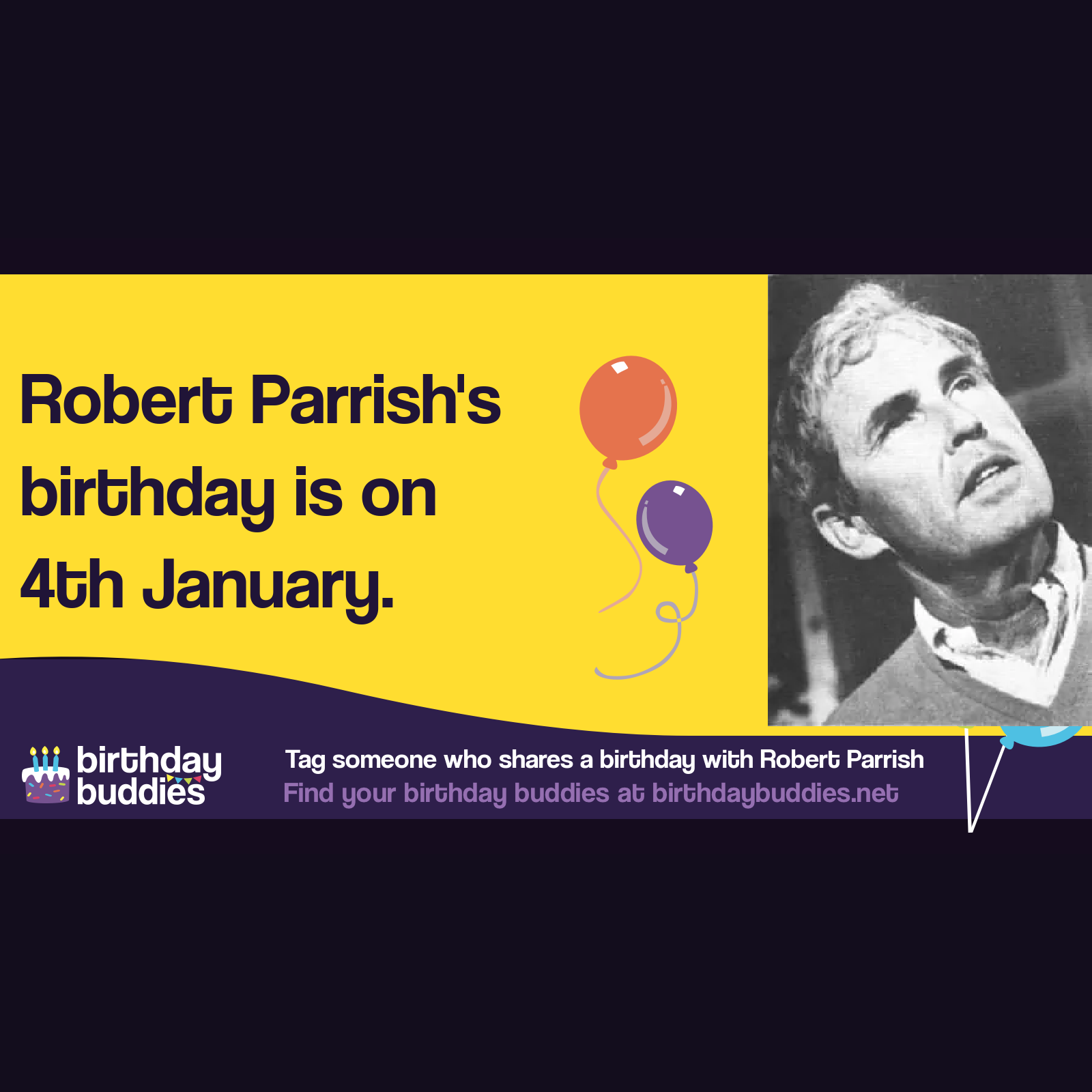 Robert Parrish’s birthday was 4th January 1916