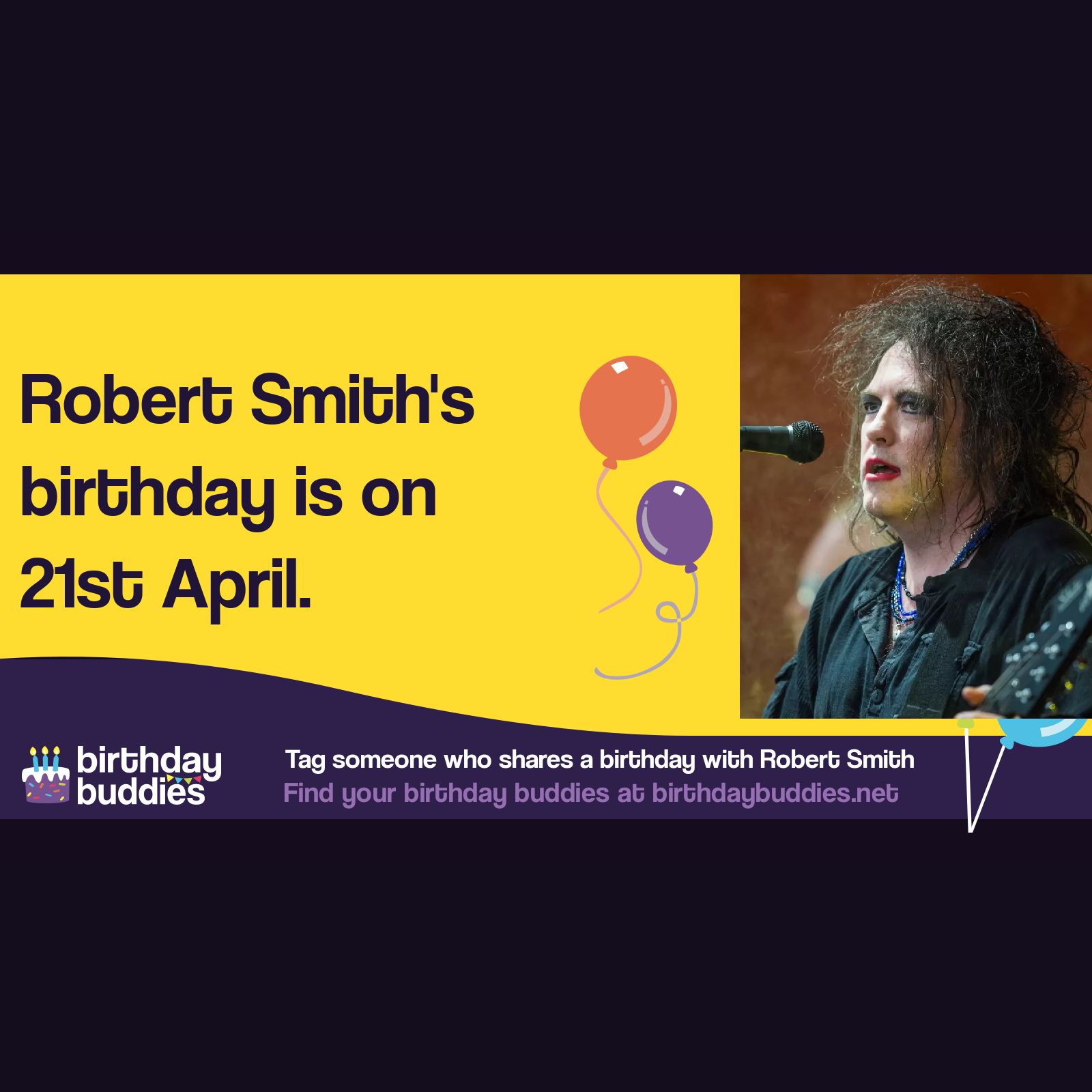 Robert Smith’s birthday is 21st April 1959