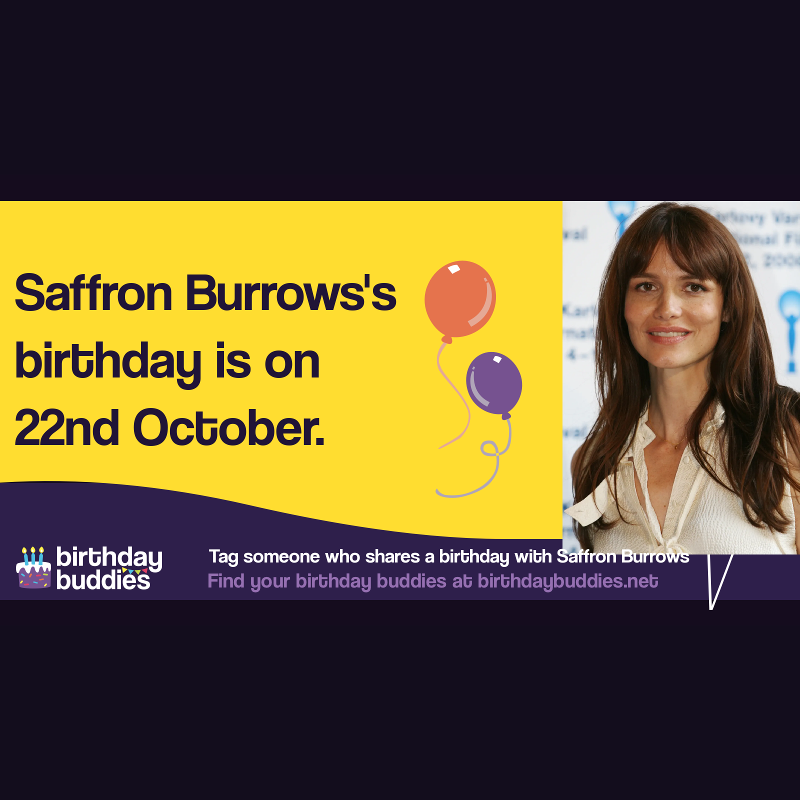 Saffron Burrows’s birthday is 22nd October 1972
