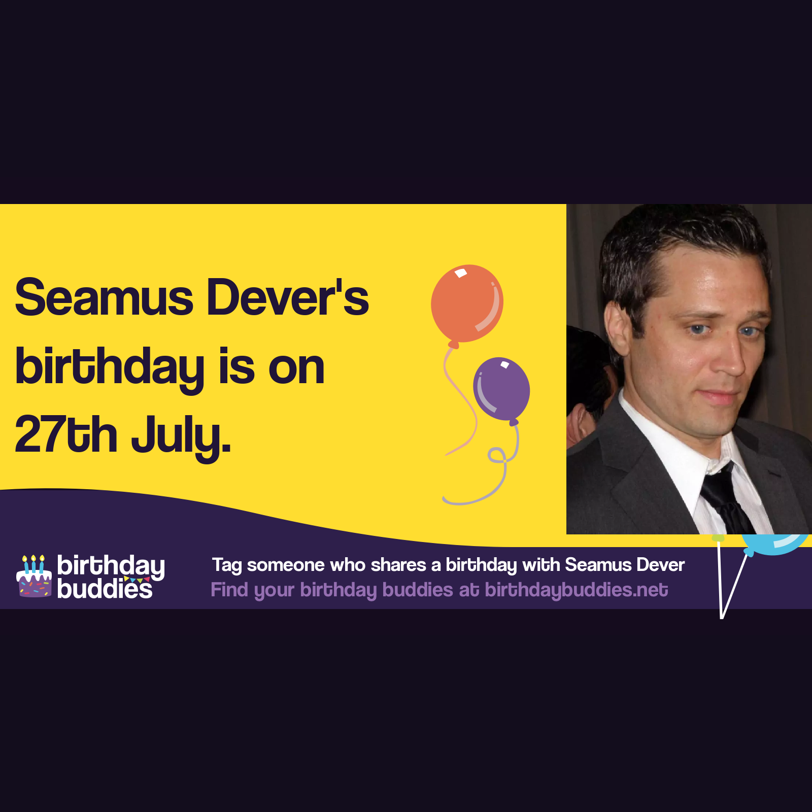 Seamus Dever’s birthday is 27th July 1976