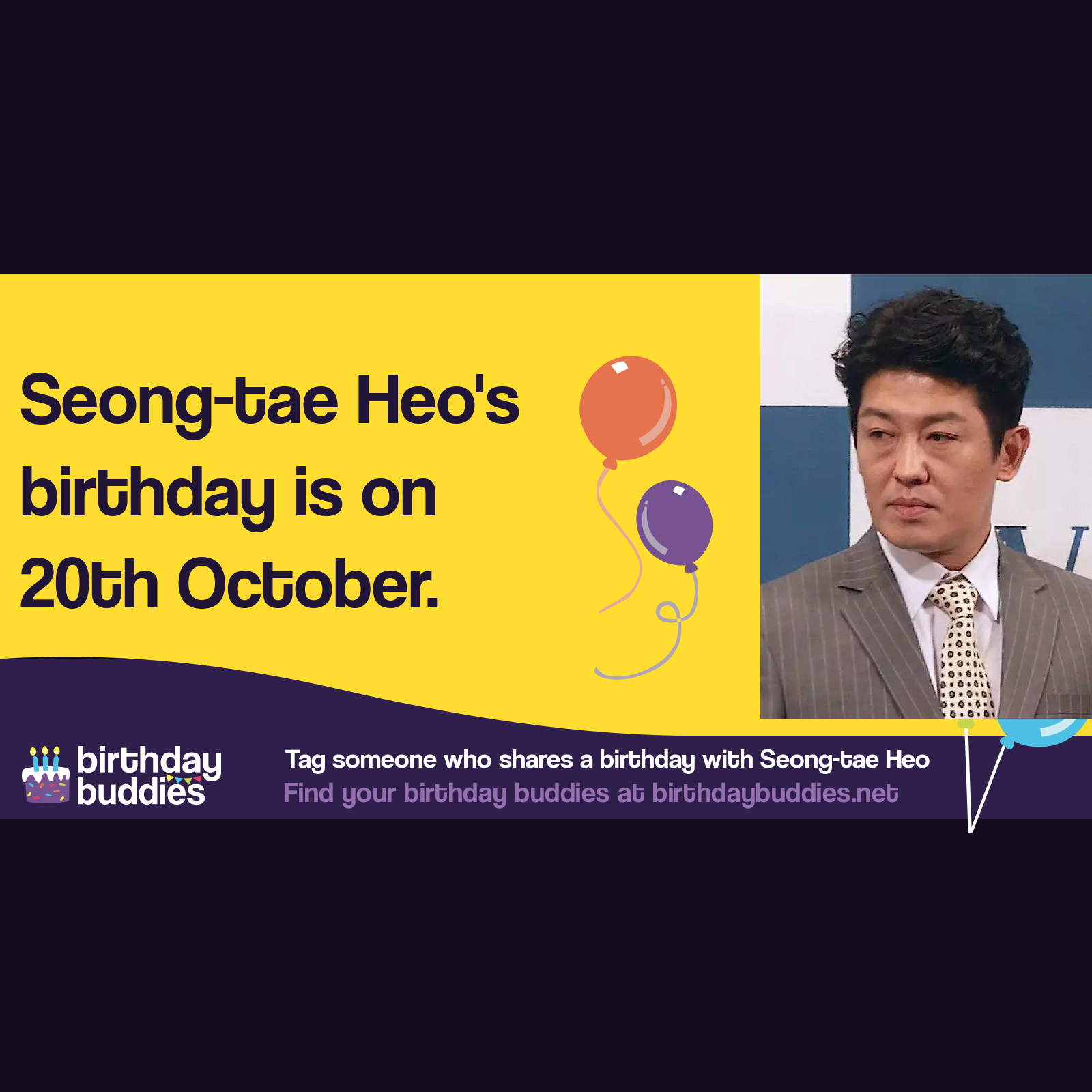 Seong-tae Heo&rsquo;s birthday is 20th October 1977