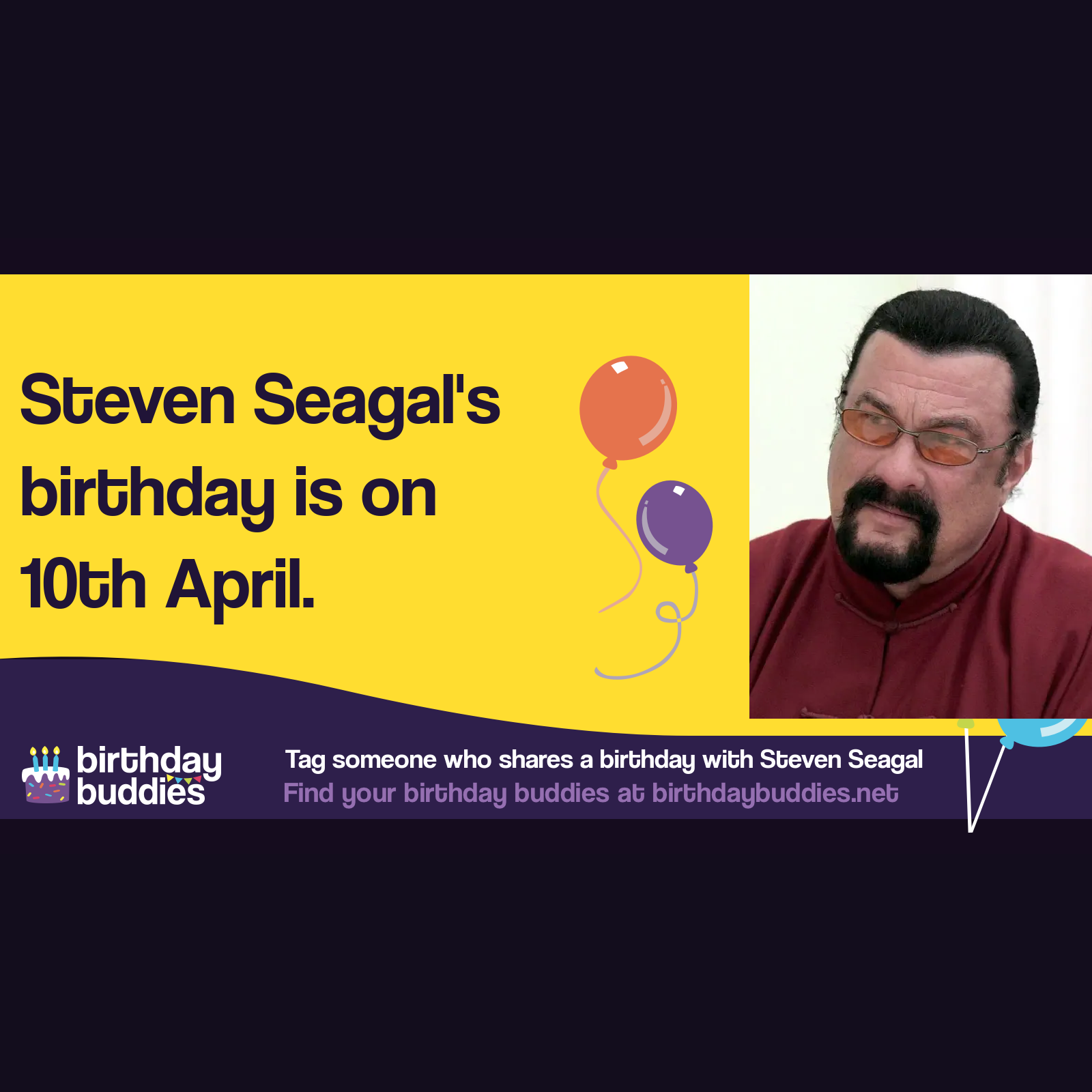 Steven Seagal's birthday is 10th April 1952