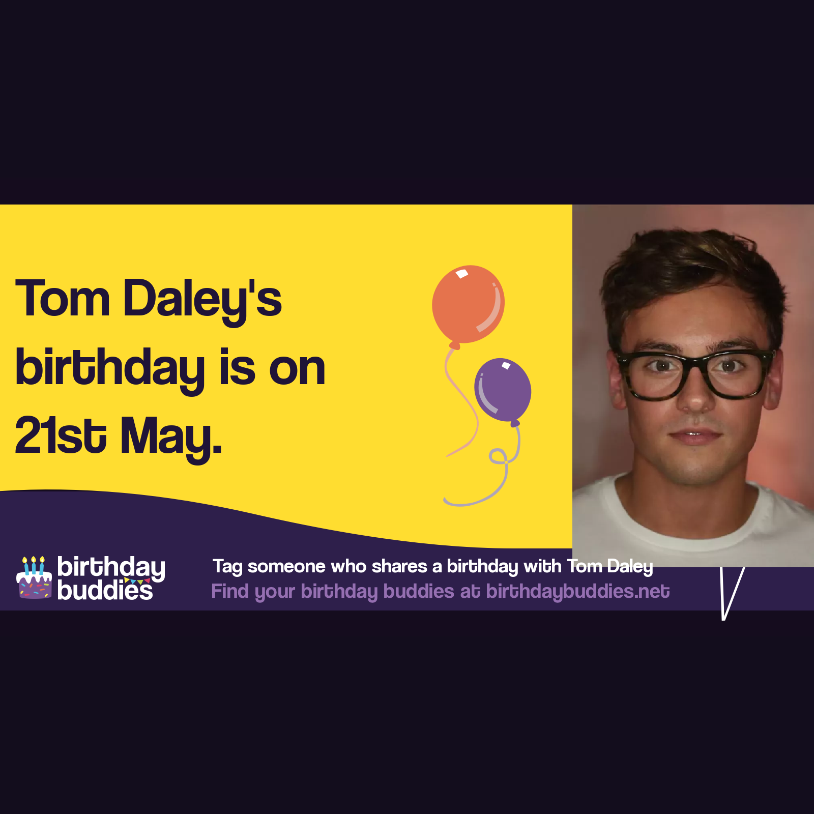 Tom Daley’s birthday is 21st May 1994