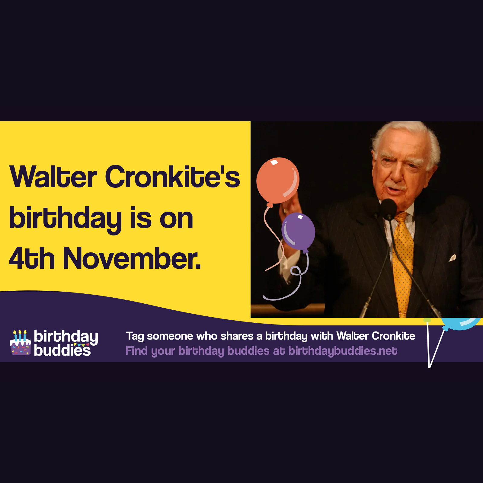 Walter Cronkite's birthday was 4th November 1916