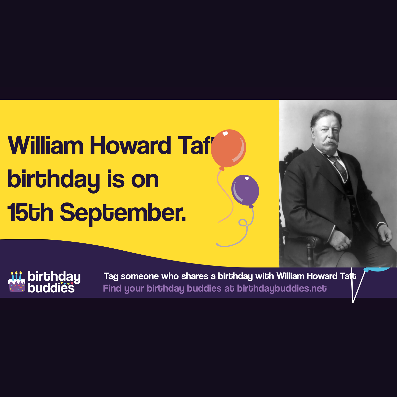 William Howard Taft’s birthday was 15th September 1857