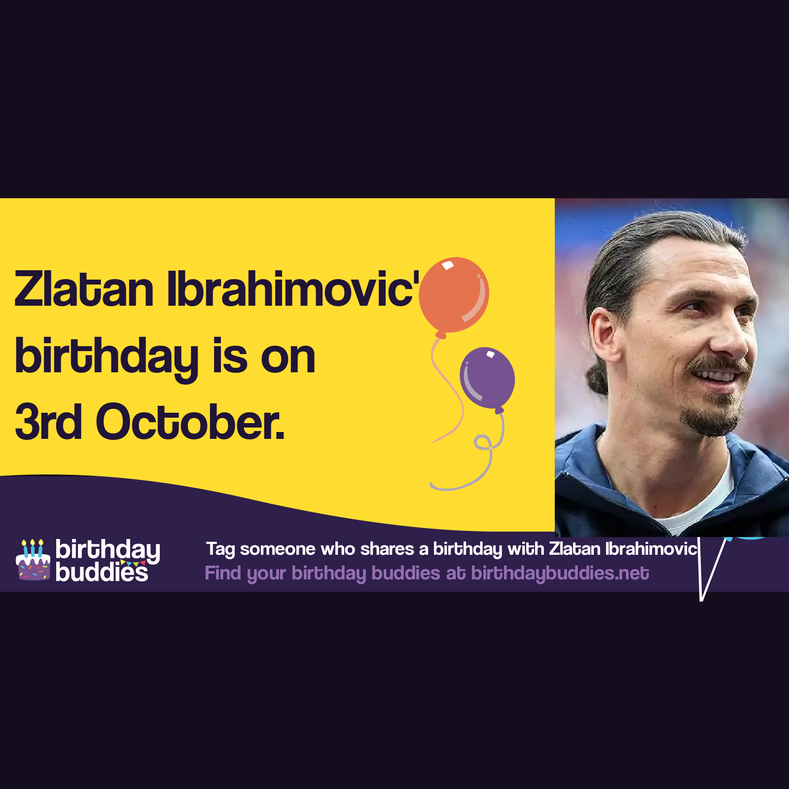 Zlatan Ibrahimovic’s birthday is 3rd October 1981